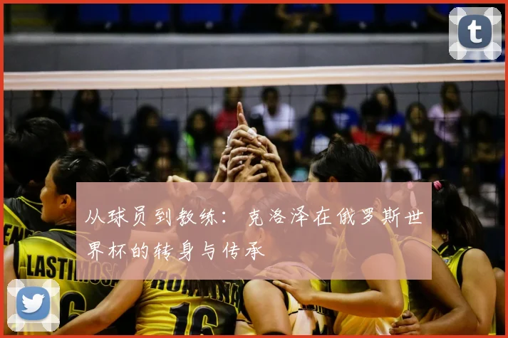 从球员到教练:克洛泽在俄罗斯世界杯的转身与传承