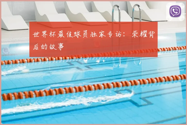 世界杯最佳球员独家专访:荣耀背后的故事